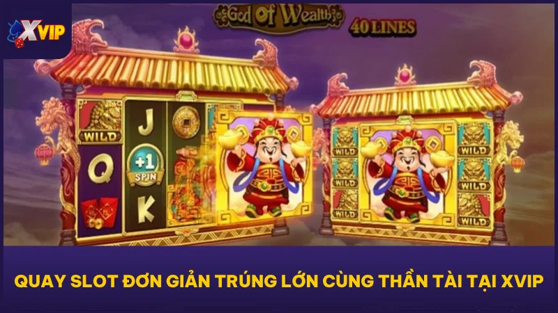 Quay slot đơn giản trúng lớn cùng Thần Tài tại XVIP