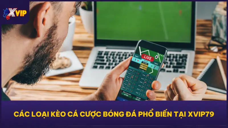 Cá Cược Bóng Đá Với Kèo Chuẩn Lãi Cực Nhanh Tại XVIP79 3 Điểm sáng lớn nhất của cá cược bóng đá tại XVIP79 là hệ thống kèo cược phong phú