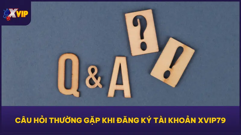 Hướng Dẫn Đăng Ký XVIP79 Nhanh Gọn Có Tài Khoản Liền Tay 4 Một số câu hỏi mà nhiều người mới thường đặt ra và lời giải thích dễ hiểu