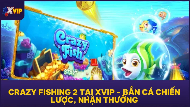 Crazy Fishing 2 tại XVIP - Bắn Cá Chiến Lược, Nhận Thưởng