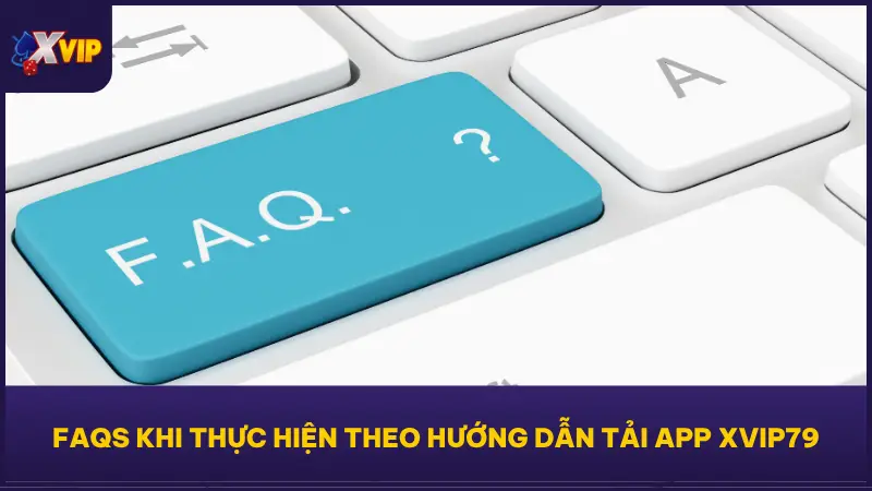 Hướng Dẫn Tải App XVIP79 Siêu Tiện Lợi Trên Mọi Thiết Bị 6 Các tình huống phổ biến cùng hướng xử lý nhanh chóng