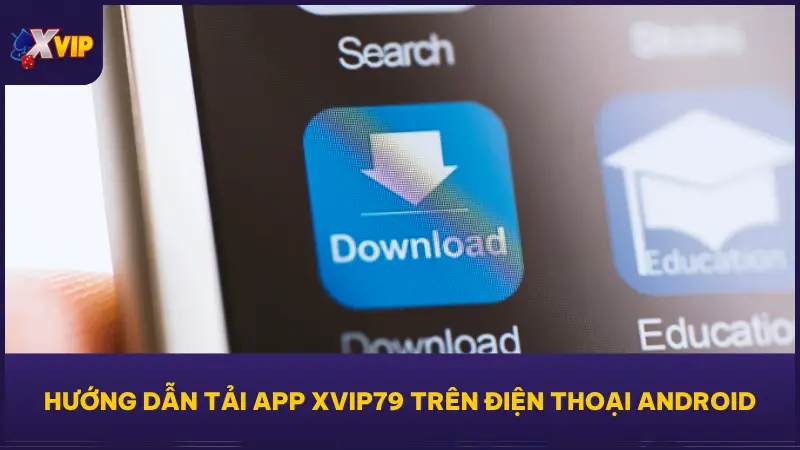 Hướng Dẫn Tải App XVIP79 Siêu Tiện Lợi Trên Mọi Thiết Bị 3 Hướng dẫn tải app XVIP79 cụ thể trên điện thoại Android