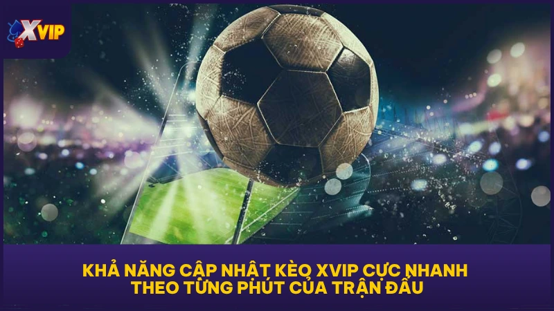 Kèo Nhà Cái XVIP - Tổng Hợp Những Lựa Chọn Thịnh Hành 4 Khả năng cập nhật kèo XVIP cực nhanh theo từng phút của trận đấu