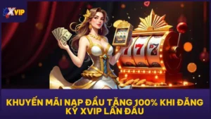 Khuyến Mãi Nạp Đầu Tặng 100% Khi Đăng Ký XVIP Lần Đầu