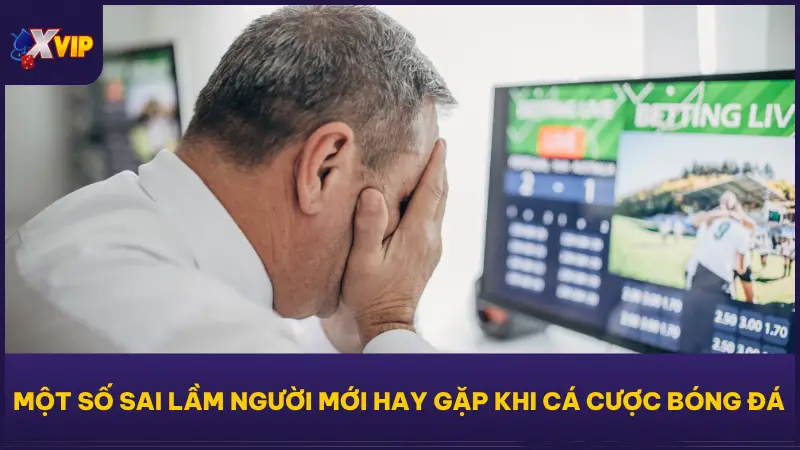 Cá Cược Bóng Đá Với Kèo Chuẩn Lãi Cực Nhanh Tại XVIP79 5 Việc hiểu và tránh những sai lầm cơ bản giúp người mới giảm thiểu thua lỗ