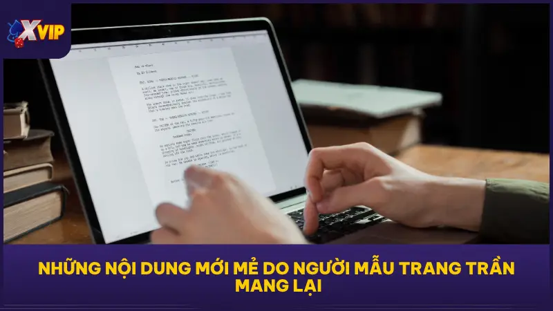 Người Mẫu Trang Trần Đảm Bảo Nội Dung Uy Tín Tại XVIP 2 Người mẫu Trang Trần đã trực tiếp tham gia vào việc phát triển các chiến lược nội dung mới