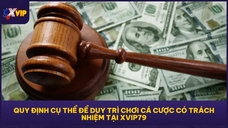 Chơi Cá Cược Có Trách Nhiệm Tại XVIP Để Giữ Lộc Dài Lâu 2 XVIP79 đã phát triển quy định để đảm bảo việc cá cược luôn nằm trong tầm kiểm soát