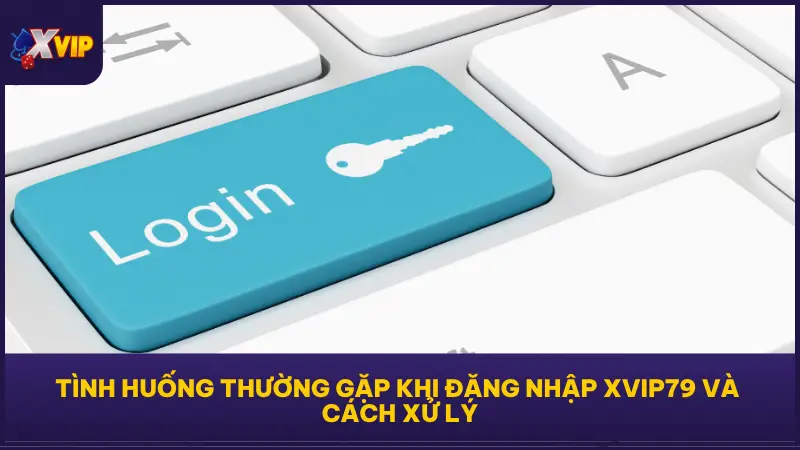 Hướng Dẫn Đăng Nhập XVIP79 Cực Dễ Trên Mọi Thiết Bị 4 Bảng tổng hợp các lỗi thường gặp và cách khắc phục nhanh chóng