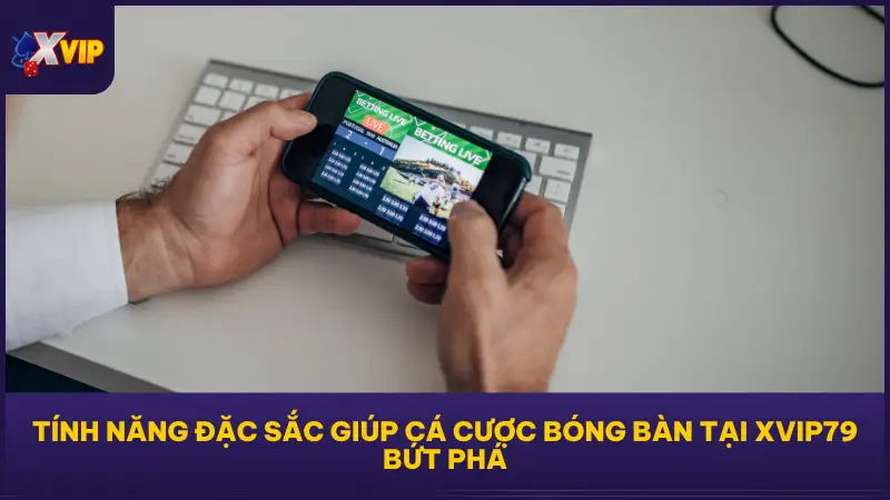 Cá Cược Bóng Bàn Tại XVIP79 Tỷ Lệ Cực Đẹp Ăn Tiền Cực Dễ 4 Tính năng thông minh giúp cá cược bóng bàn tại XVIP79 trở nên khác biệt