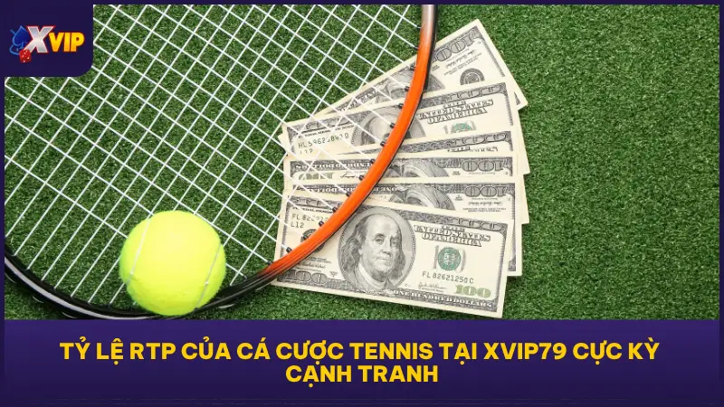 Cá Cược Tennis Tại XVIP79 - Vào Kèo Mỗi Set Ăn Lộc Mỗi Giây 5 Người chơi cá cược tennis tại XVIP79 được hưởng mức RTP tối thiểu lên tới 96,2%